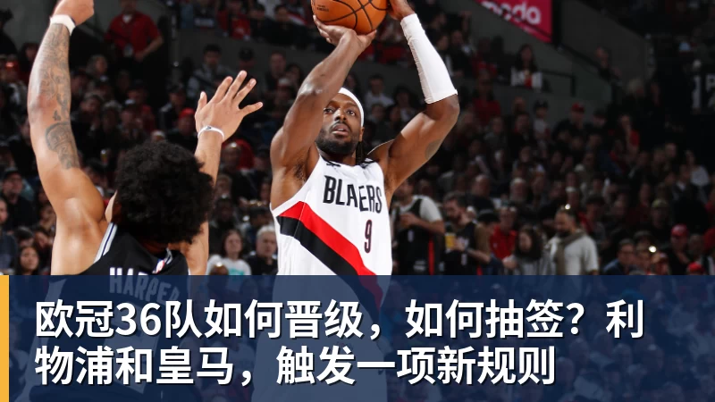 开云下注欧冠36队如何晋级，如何抽签？利物浦和皇马，触发一项新规则