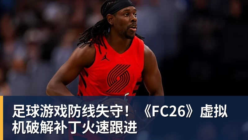 开云下注足球游戏防线失守！《FC26》虚拟机破解补丁火速跟进