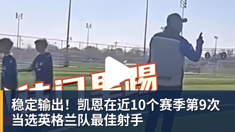开云下注稳定输出！凯恩在近10个赛季第9次当选英格兰队最佳射手