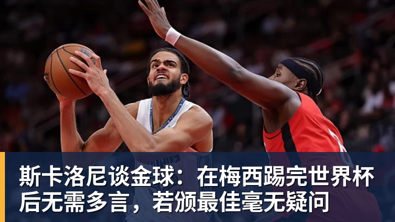 开云下注斯卡洛尼谈金球：在梅西踢完世界杯后无需多言，若颁最佳毫无疑问