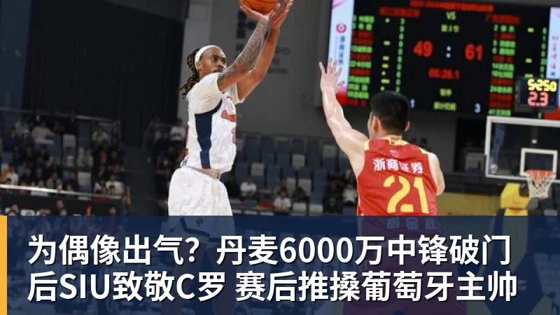 开云下注为偶像出气？丹麦6000万中锋破门后SIU致敬C罗 赛后推搡葡萄牙主帅