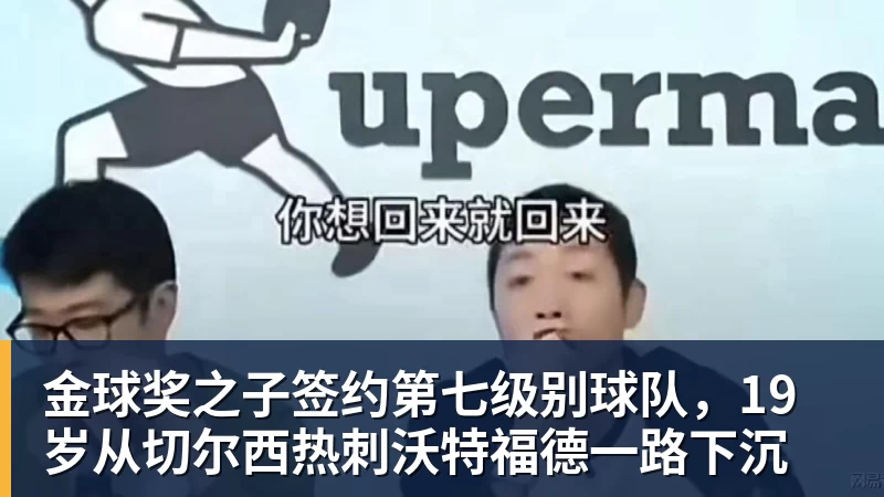 开云下注金球奖之子签约第七级别球队，19岁从切尔西热刺沃特福德一路下沉